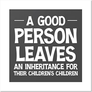 A Good Person Leaves An Inheritance For Their Children's Children Funny Posters and Art